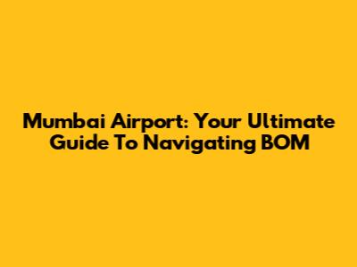 Mumbai Airport: Your Ultimate Guide To Navigating BOM