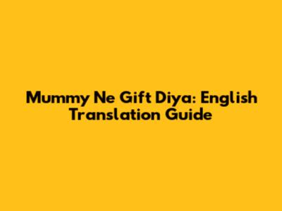 Mummy Ne Gift Diya: English Translation Guide