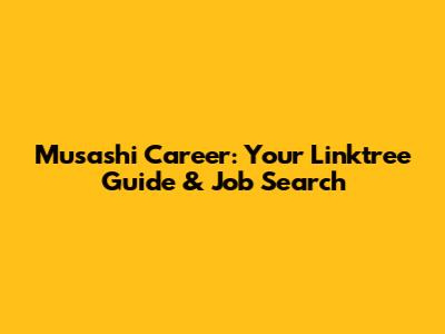 Musashi Career: Your Linktree Guide & Job Search