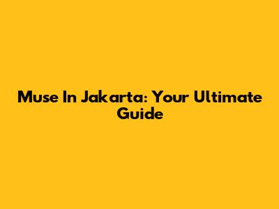 Muse In Jakarta: Your Ultimate Guide