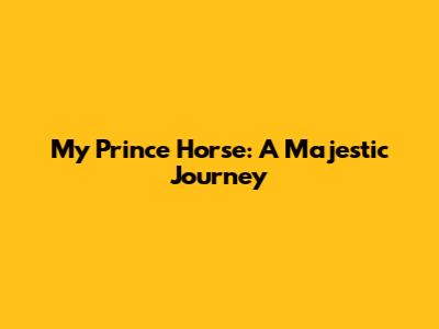 My Prince Horse: A Majestic Journey