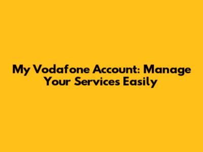 My Vodafone Account: Manage Your Services Easily