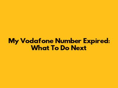 My Vodafone Number Expired: What To Do Next