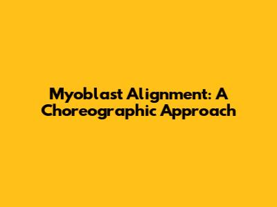 Myoblast Alignment: A Choreographic Approach