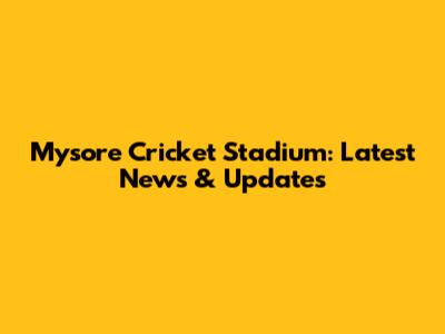 Mysore Cricket Stadium: Latest News & Updates