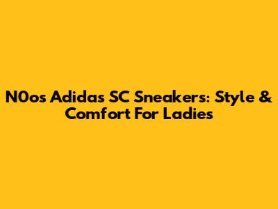 N0os Adidas SC Sneakers: Style & Comfort For Ladies