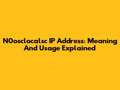 N0osclocalsc IP Address: Meaning And Usage Explained