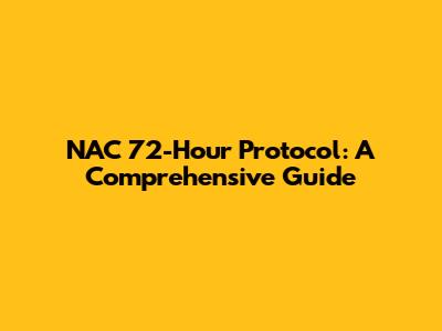 NAC 72-Hour Protocol: A Comprehensive Guide