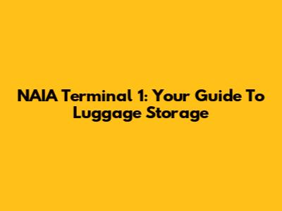NAIA Terminal 1: Your Guide To Luggage Storage