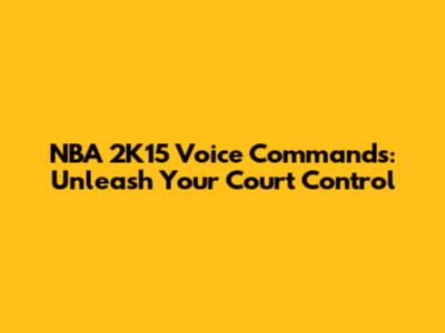 NBA 2K15 Voice Commands: Unleash Your Court Control