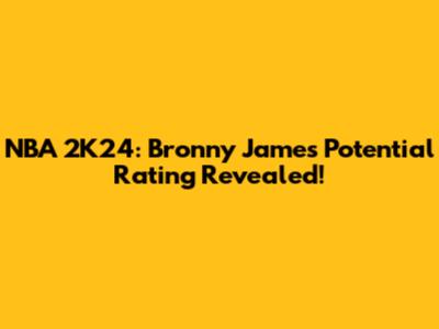 NBA 2K24: Bronny James' Potential Rating Revealed!