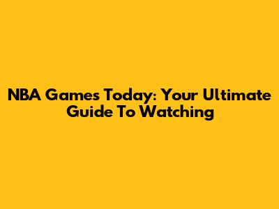 NBA Games Today: Your Ultimate Guide To Watching
