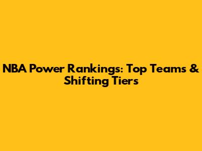 NBA Power Rankings: Top Teams & Shifting Tiers