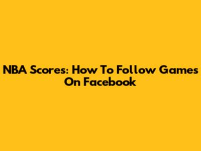 NBA Scores: How To Follow Games On Facebook
