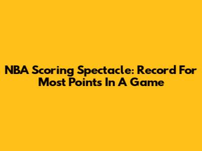 NBA Scoring Spectacle: Record For Most Points In A Game