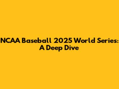 NCAA Baseball 2025 World Series: A Deep Dive