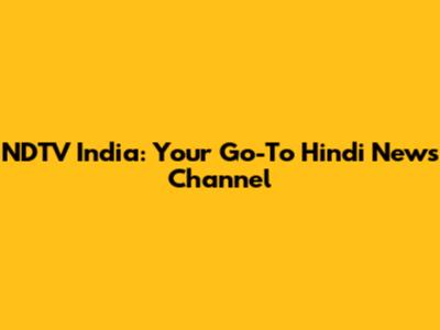 NDTV India: Your Go-To Hindi News Channel