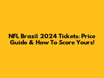 NFL Brazil 2024 Tickets: Price Guide & How To Score Yours!