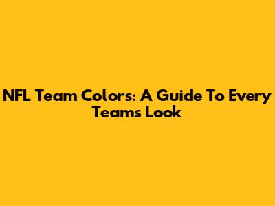 NFL Team Colors: A Guide To Every Team's Look