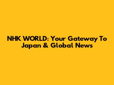 NHK WORLD: Your Gateway To Japan & Global News
