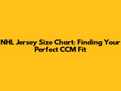 NHL Jersey Size Chart: Finding Your Perfect CCM Fit