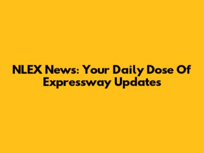 NLEX News: Your Daily Dose Of Expressway Updates
