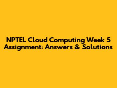 NPTEL Cloud Computing Week 5 Assignment: Answers & Solutions