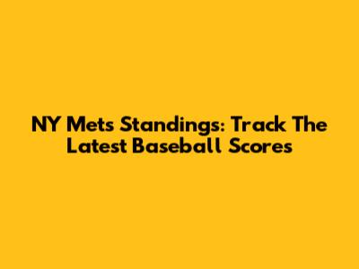 NY Mets Standings: Track The Latest Baseball Scores