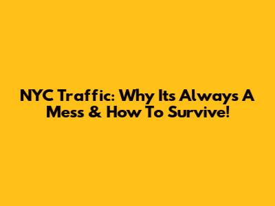 NYC Traffic: Why It's Always A Mess & How To Survive!