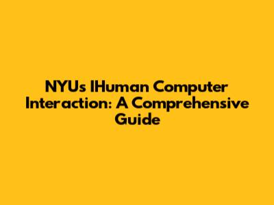 NYU's IHuman Computer Interaction: A Comprehensive Guide