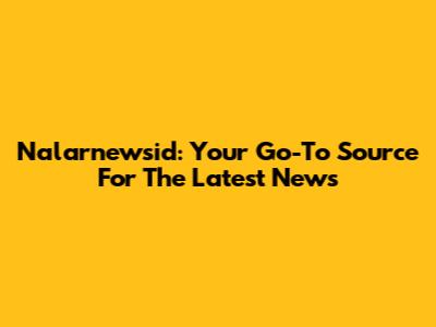 Nalarnewsid: Your Go-To Source For The Latest News