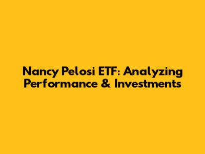 Nancy Pelosi ETF: Analyzing Performance & Investments