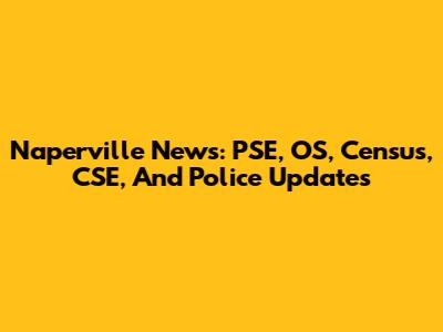 Naperville News: PSE, OS, Census, CSE, And Police Updates