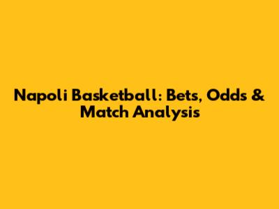 Napoli Basketball: Bets, Odds & Match Analysis