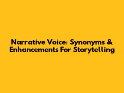 Narrative Voice: Synonyms & Enhancements For Storytelling