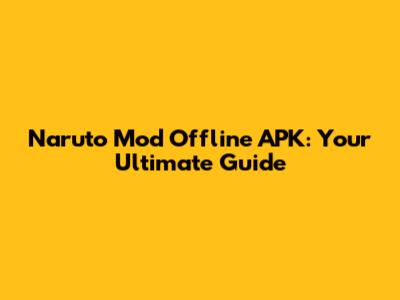 Naruto Mod Offline APK: Your Ultimate Guide