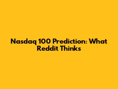 Nasdaq 100 Prediction: What Reddit Thinks