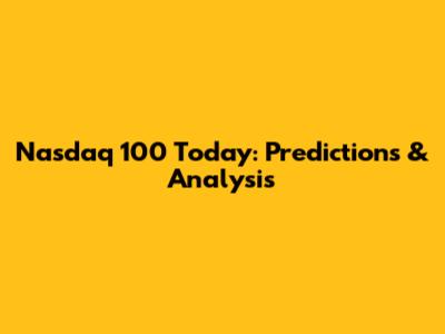 Nasdaq 100 Today: Predictions & Analysis