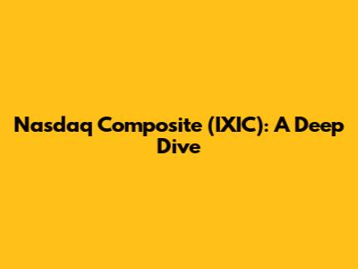 Nasdaq Composite (IXIC): A Deep Dive