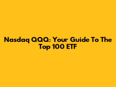 Nasdaq QQQ: Your Guide To The Top 100 ETF