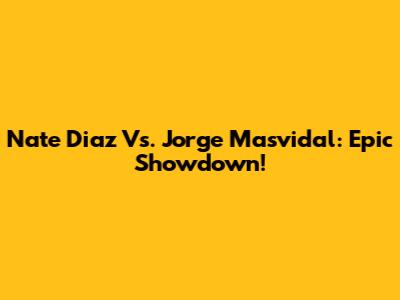 Nate Diaz Vs. Jorge Masvidal: Epic Showdown!