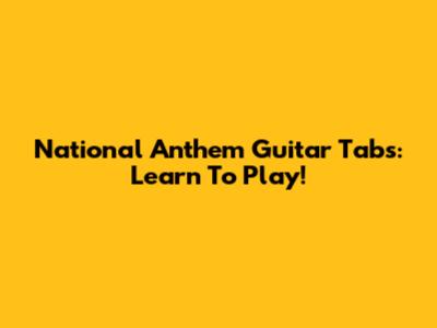 National Anthem Guitar Tabs: Learn To Play!