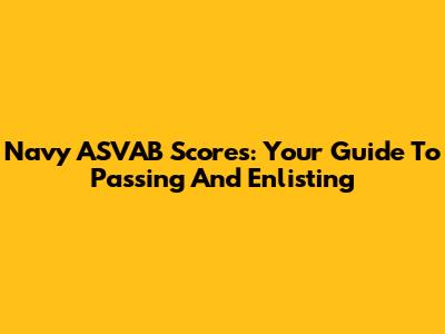 Navy ASVAB Scores: Your Guide To Passing And Enlisting