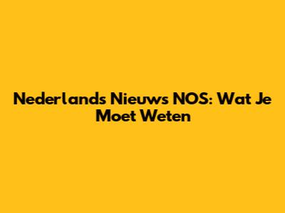 Nederlands Nieuws NOS: Wat Je Moet Weten