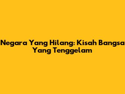 Negara Yang Hilang: Kisah Bangsa Yang Tenggelam