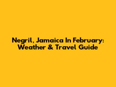 Negril, Jamaica In February: Weather & Travel Guide