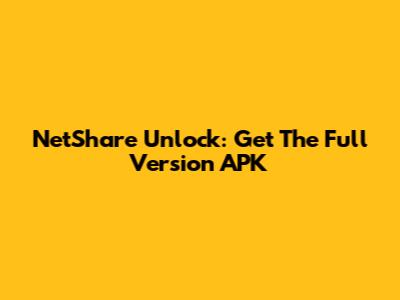 NetShare Unlock: Get The Full Version APK