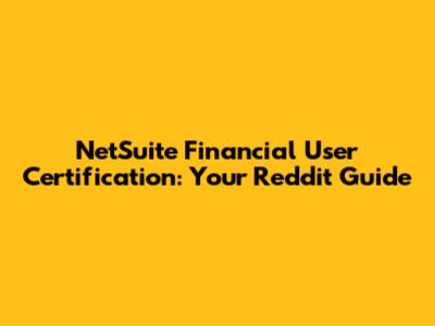 NetSuite Financial User Certification: Your Reddit Guide