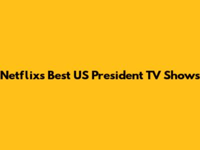 Netflix's Best US President TV Shows