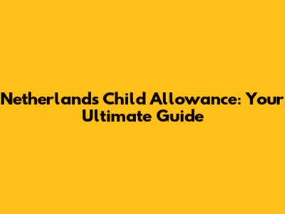 Netherlands Child Allowance: Your Ultimate Guide